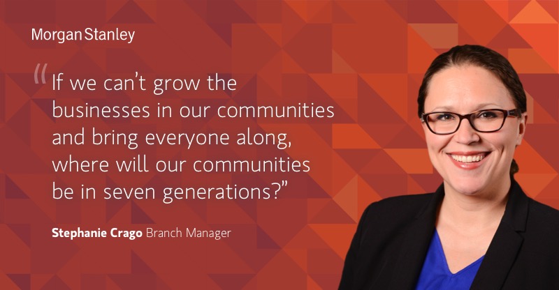 Stephanie Crago quoted "If we can't grow the business in our communities and bring everyone along, where will our communities be in seven generations"